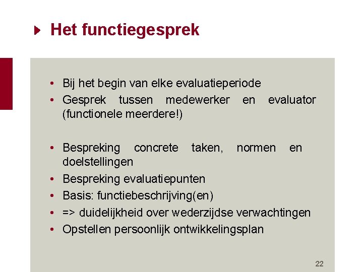 Het functiegesprek • Bij het begin van elke evaluatieperiode • Gesprek tussen medewerker en Het functiegesprek • Bij het begin van elke evaluatieperiode • Gesprek tussen medewerker en
