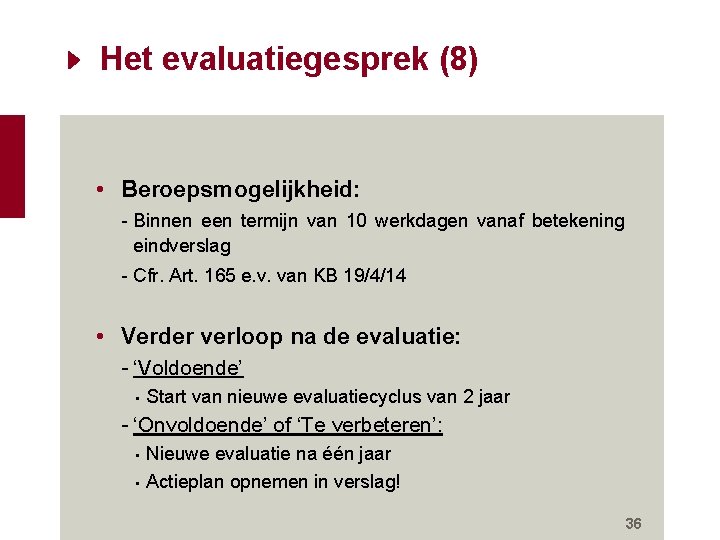 Het evaluatiegesprek (8) • Beroepsmogelijkheid: - Binnen een termijn van 10 werkdagen vanaf betekening Het evaluatiegesprek (8) • Beroepsmogelijkheid: - Binnen een termijn van 10 werkdagen vanaf betekening