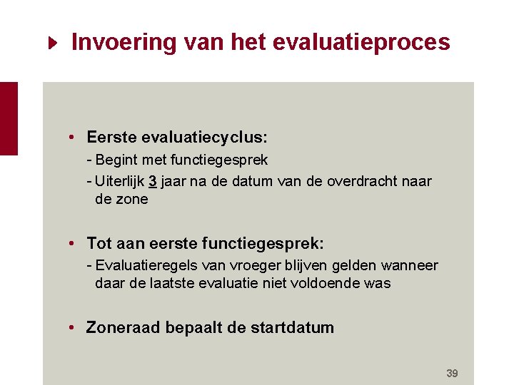 Invoering van het evaluatieproces • Eerste evaluatiecyclus: - Begint met functiegesprek - Uiterlijk 3 Invoering van het evaluatieproces • Eerste evaluatiecyclus: - Begint met functiegesprek - Uiterlijk 3