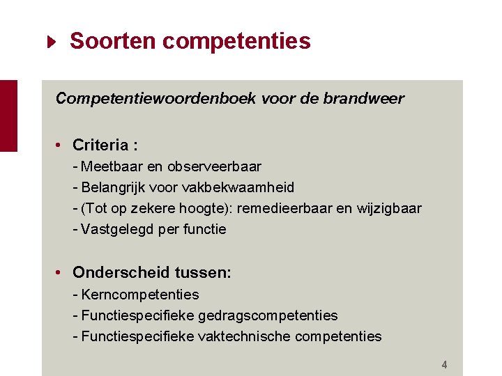 Soorten competenties Competentiewoordenboek voor de brandweer • Criteria : - Meetbaar en observeerbaar - Soorten competenties Competentiewoordenboek voor de brandweer • Criteria : - Meetbaar en observeerbaar -