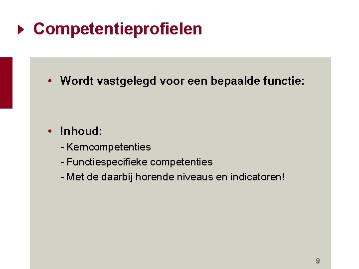 Competentieprofielen • Wordt vastgelegd voor een bepaalde functie: • Inhoud: - Kerncompetenties - Functiespecifieke Competentieprofielen • Wordt vastgelegd voor een bepaalde functie: • Inhoud: - Kerncompetenties - Functiespecifieke