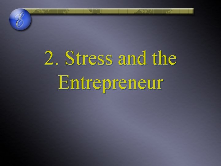 2. Stress and the Entrepreneur 2. Stress and the Entrepreneur