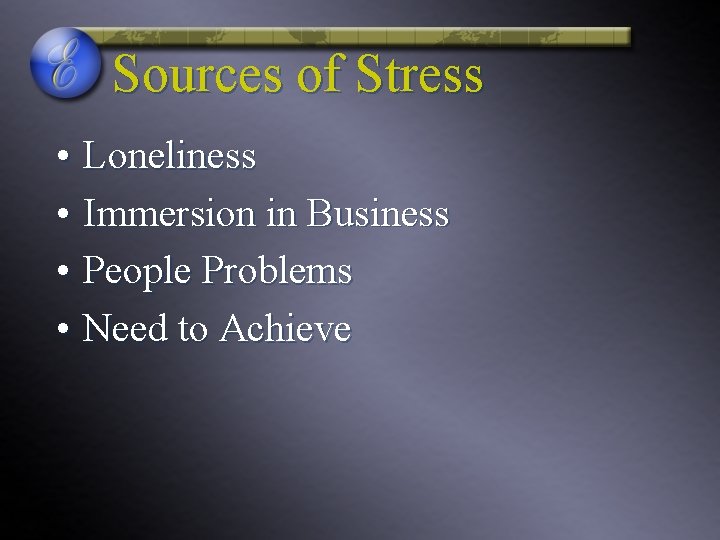 Sources of Stress • Loneliness • Immersion in Business • People Problems • Need Sources of Stress • Loneliness • Immersion in Business • People Problems • Need