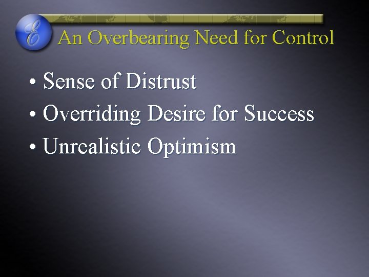 An Overbearing Need for Control • Sense of Distrust • Overriding Desire for Success An Overbearing Need for Control • Sense of Distrust • Overriding Desire for Success