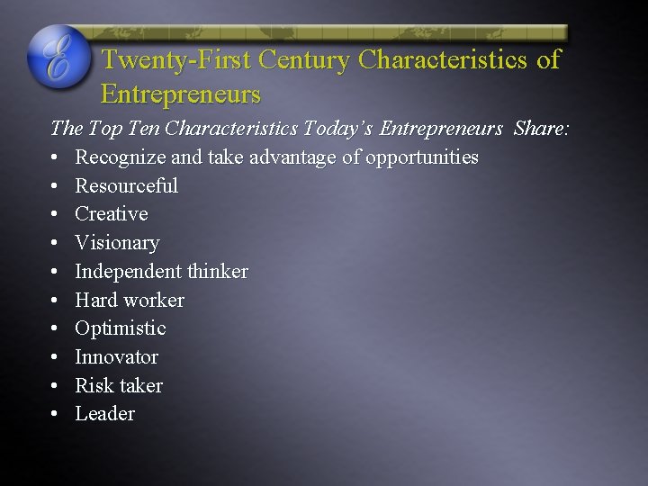 Twenty-First Century Characteristics of Entrepreneurs The Top Ten Characteristics Today’s Entrepreneurs Share: • Recognize Twenty-First Century Characteristics of Entrepreneurs The Top Ten Characteristics Today’s Entrepreneurs Share: • Recognize