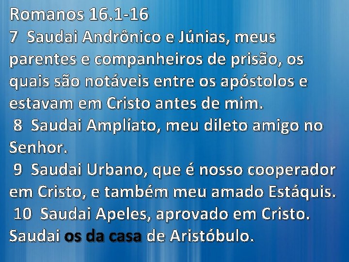Romanos 16. 1 -16 7 Saudai Andrônico e Júnias, meus parentes e companheiros de Romanos 16. 1 -16 7 Saudai Andrônico e Júnias, meus parentes e companheiros de