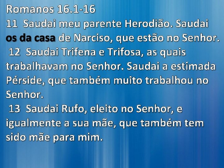 Romanos 16. 1 -16 11 Saudai meu parente Herodião. Saudai os da casa de Romanos 16. 1 -16 11 Saudai meu parente Herodião. Saudai os da casa de