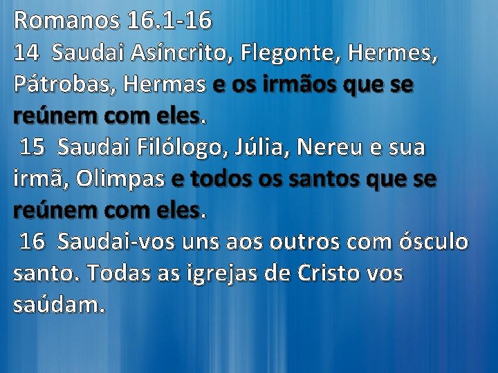 Romanos 16. 1 -16 14 Saudai Asíncrito, Flegonte, Hermes, Pátrobas, Hermas e os irmãos Romanos 16. 1 -16 14 Saudai Asíncrito, Flegonte, Hermes, Pátrobas, Hermas e os irmãos