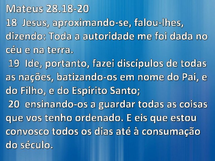 Mateus 28. 18 -20 18 Jesus, aproximando-se, falou-lhes, dizendo: Toda a autoridade me foi Mateus 28. 18 -20 18 Jesus, aproximando-se, falou-lhes, dizendo: Toda a autoridade me foi