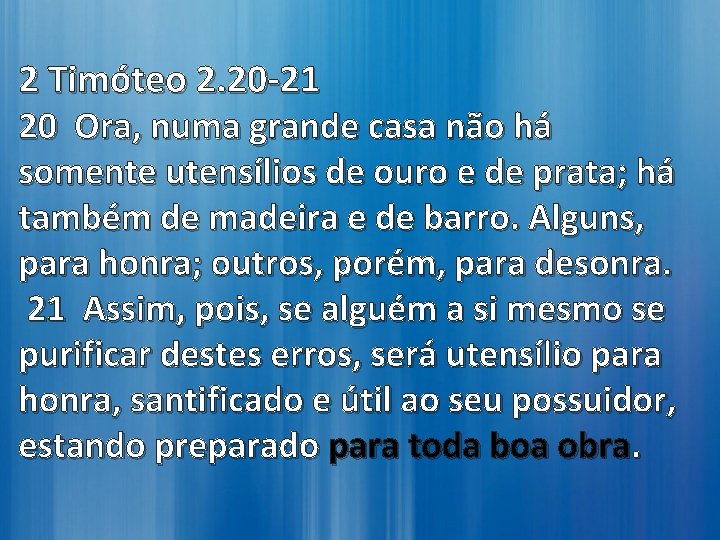 2 Timóteo 2. 20 -21 20 Ora, numa grande casa não há somente utensílios 2 Timóteo 2. 20 -21 20 Ora, numa grande casa não há somente utensílios