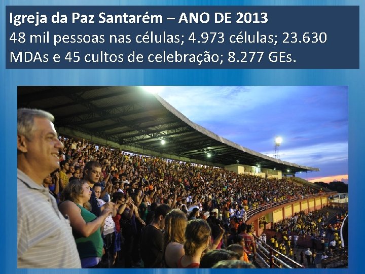 Igreja da Paz Santarém – ANO DE 2013 48 mil pessoas nas células; 4. Igreja da Paz Santarém – ANO DE 2013 48 mil pessoas nas células; 4.