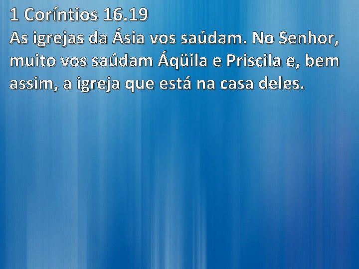 1 Coríntios 16. 19 As igrejas da Ásia vos saúdam. No Senhor, muito vos 1 Coríntios 16. 19 As igrejas da Ásia vos saúdam. No Senhor, muito vos
