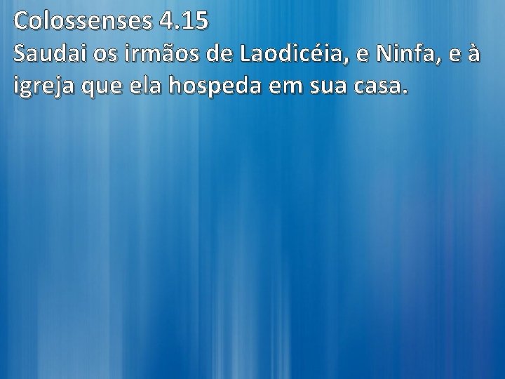Colossenses 4. 15 Saudai os irmãos de Laodicéia, e Ninfa, e à igreja que Colossenses 4. 15 Saudai os irmãos de Laodicéia, e Ninfa, e à igreja que
