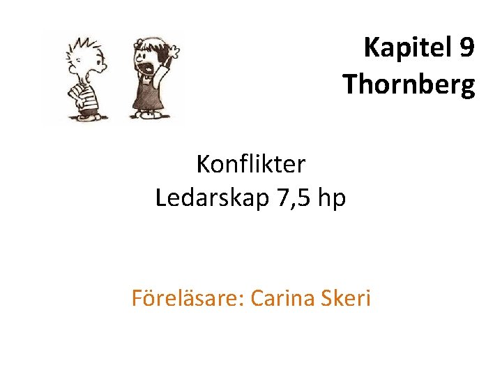 Kapitel 9 Thornberg Konflikter Ledarskap 7, 5 hp Föreläsare: Carina Skeri 