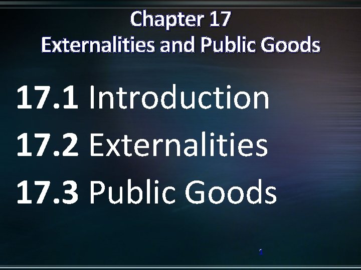 Chapter 17 Externalities and Public Goods 17. 1 Introduction 17. 2 Externalities 17. 3