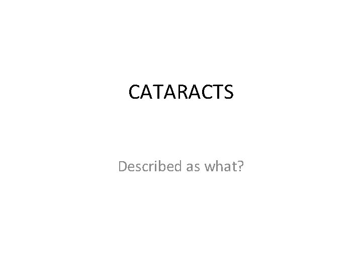 CATARACTS Described as what? 