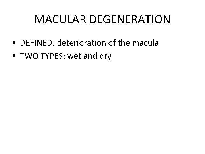 MACULAR DEGENERATION • DEFINED: deterioration of the macula • TWO TYPES: wet and dry