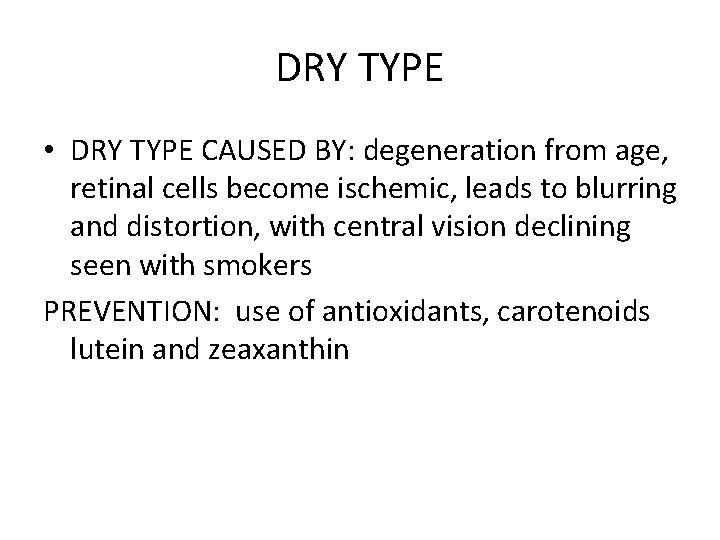 DRY TYPE • DRY TYPE CAUSED BY: degeneration from age, retinal cells become ischemic,