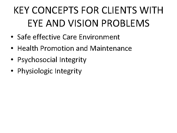 KEY CONCEPTS FOR CLIENTS WITH EYE AND VISION PROBLEMS • • Safe effective Care