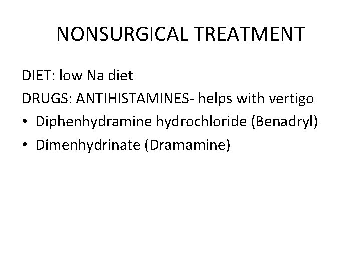NONSURGICAL TREATMENT DIET: low Na diet DRUGS: ANTIHISTAMINES- helps with vertigo • Diphenhydramine hydrochloride