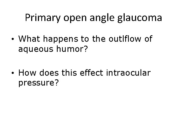 Primary open angle glaucoma • What happens to the outlflow of aqueous humor? •