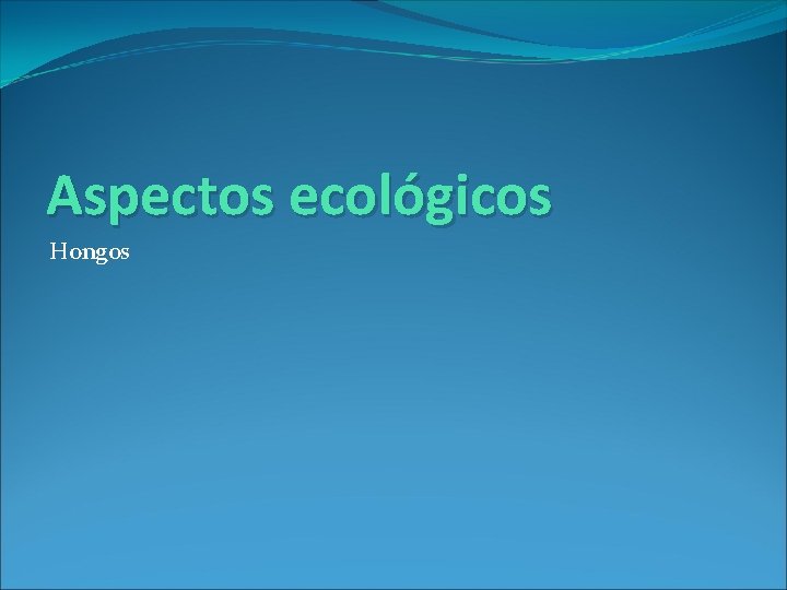 Aspectos ecológicos Hongos 