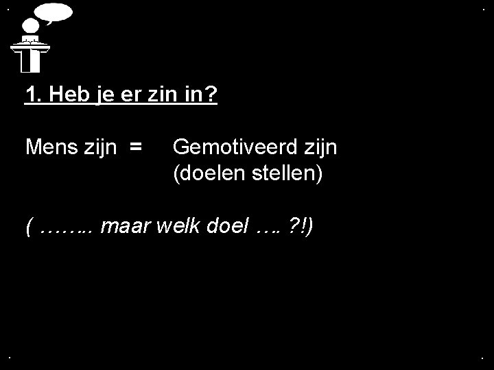 . . 1. Heb je er zin in? Mens zijn = Gemotiveerd zijn (doelen