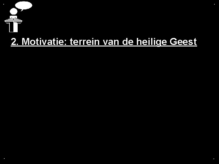 . . 2. Motivatie: terrein van de heilige Geest . . 