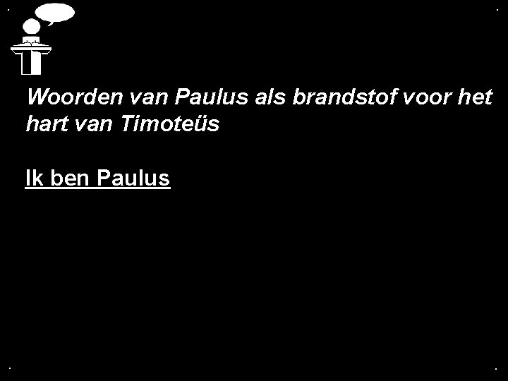 . . Woorden van Paulus als brandstof voor het hart van Timoteüs Ik ben