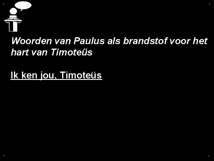 . . Woorden van Paulus als brandstof voor het hart van Timoteüs Ik ken