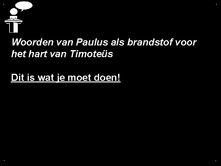 . . Woorden van Paulus als brandstof voor het hart van Timoteüs Dit is
