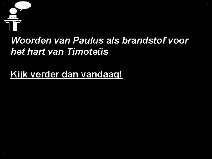 . . Woorden van Paulus als brandstof voor het hart van Timoteüs Kijk verder