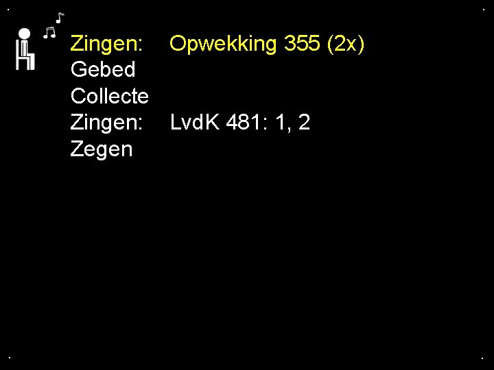 . . Zingen: Opwekking 355 (2 x) Gebed Collecte Zingen: Lvd. K 481: 1,