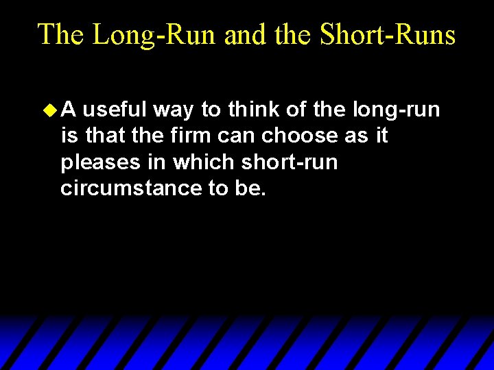 The Long-Run and the Short-Runs u. A useful way to think of the long-run