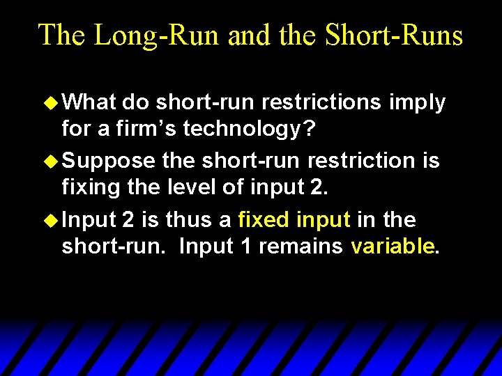 The Long-Run and the Short-Runs u What do short-run restrictions imply for a firm’s