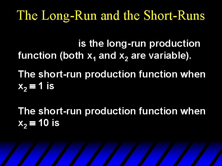 The Long-Run and the Short-Runs is the long-run production function (both x 1 and