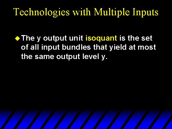 Technologies with Multiple Inputs u The y output unit isoquant is the set of