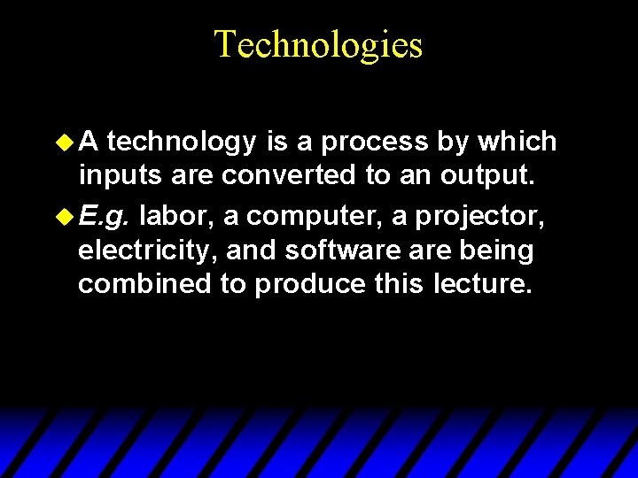 Technologies u. A technology is a process by which inputs are converted to an