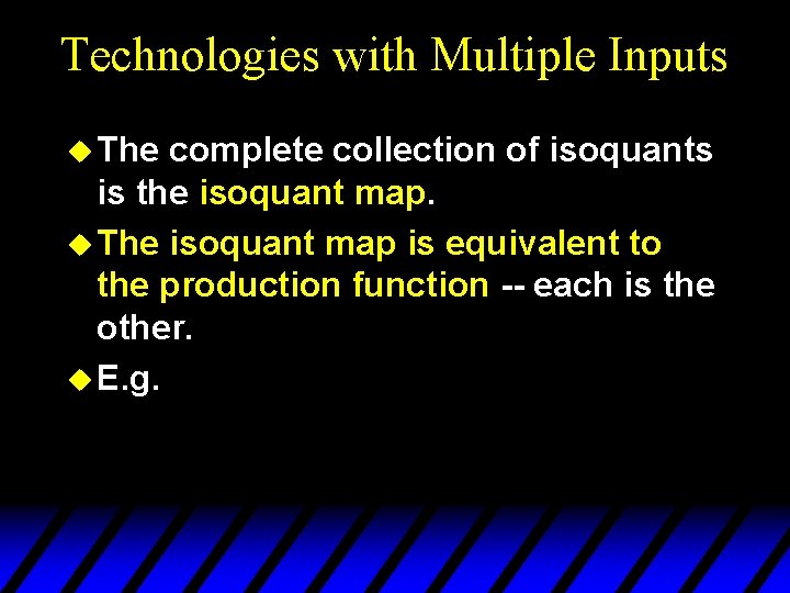 Technologies with Multiple Inputs u The complete collection of isoquants is the isoquant map.