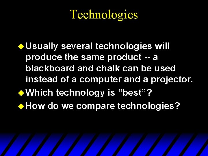 Technologies u Usually several technologies will produce the same product -- a blackboard and