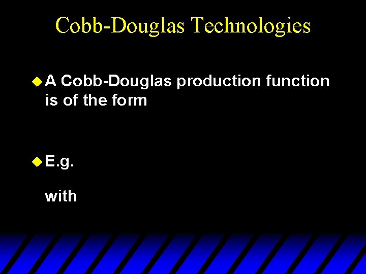 Cobb-Douglas Technologies u. A Cobb-Douglas production function is of the form u E. g.