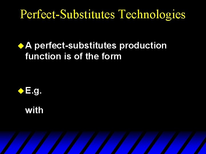 Perfect-Substitutes Technologies u. A perfect-substitutes production function is of the form u E. g.