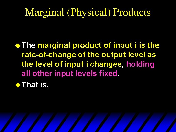 Marginal (Physical) Products u The marginal product of input i is the rate-of-change of