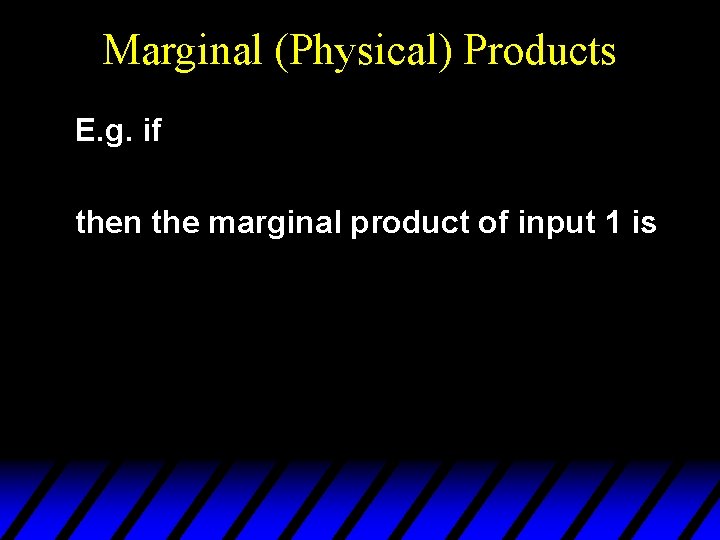 Marginal (Physical) Products E. g. if then the marginal product of input 1 is