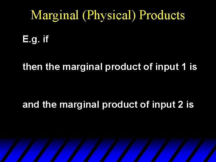 Marginal (Physical) Products E. g. if then the marginal product of input 1 is