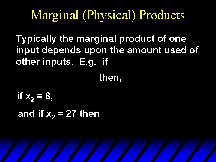 Marginal (Physical) Products Typically the marginal product of one input depends upon the amount