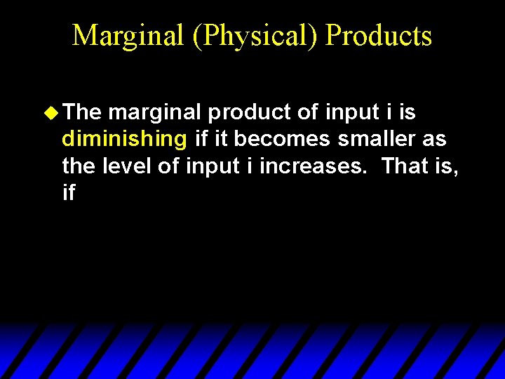 Marginal (Physical) Products u The marginal product of input i is diminishing if it