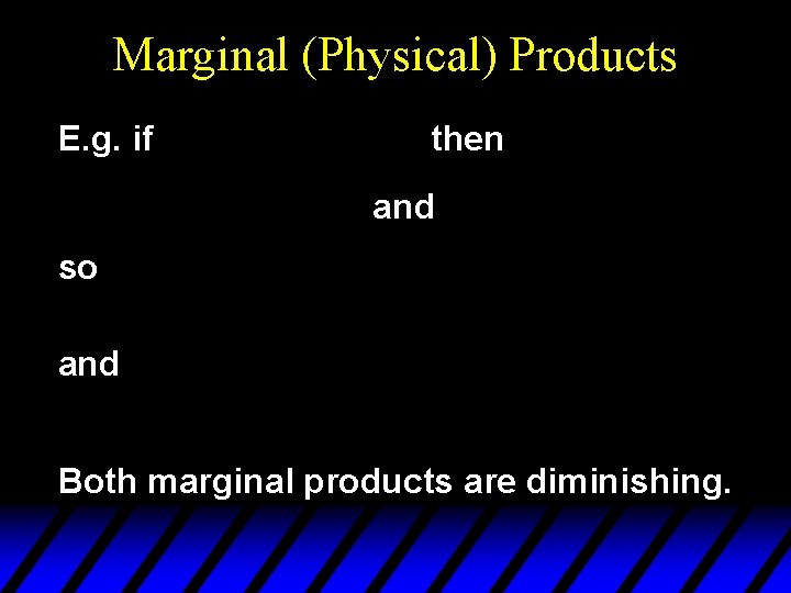 Marginal (Physical) Products E. g. if then and so and Both marginal products are