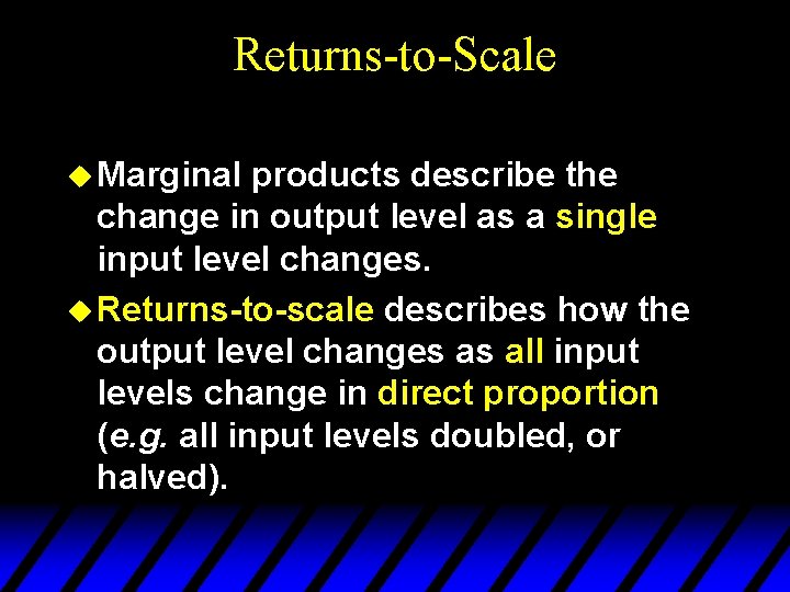 Returns-to-Scale u Marginal products describe the change in output level as a single input