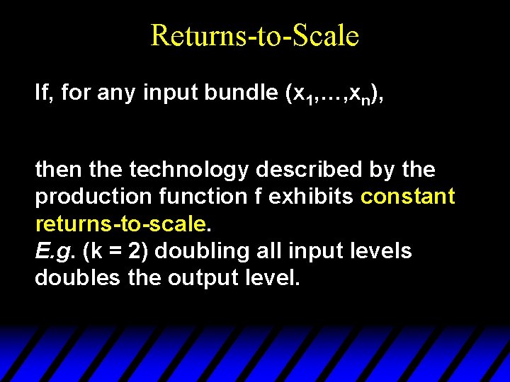 Returns-to-Scale If, for any input bundle (x 1, …, xn), then the technology described